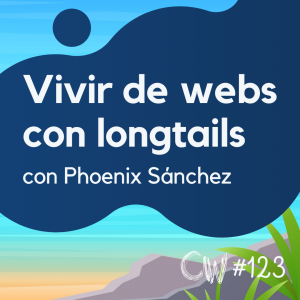 Vivir de Internet con webs con longtails y sin linkbuilding, con Phoenix Sánchez #124